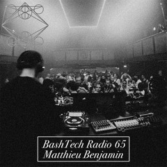 BashTech Radio 65 Matthieu Benjamin Guest Mix