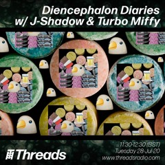 Diencephalon Diaries w/ J-Shadow & Turbo Miffy [Threads Radio 28/7/20]
