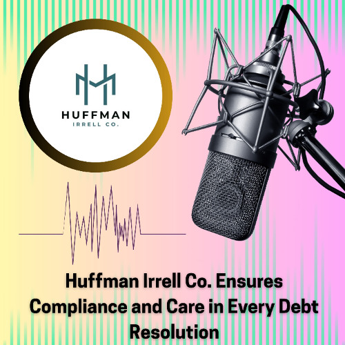Huffman Irrell Co. Ensures Compliance and Care in Every Debt Resolution