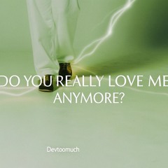 Do You Really Love Me Anymore?