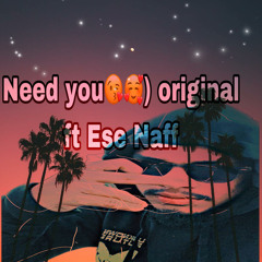 Need you original ft Ese naff