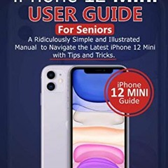 View [EPUB KINDLE PDF EBOOK] iPhone 12 Mini User Guide for Seniors: A Ridiculously Simple and Illust