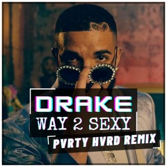 [FREE DOWNLOAD] Drake - Way 2 Sexy (PVRTY HVRD Remix)