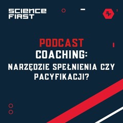 Coaching: narzędzie spełnienia czy pacyfikacji? - dyskusja w ramach Science First #18