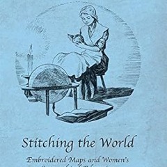❤PDF✔ Stitching the World: Embroidered Maps and Women’s Geographical Education (Studies in Hist