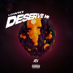 Deserve Me (ft. Teej XLV)[Prod.by LOWKI]