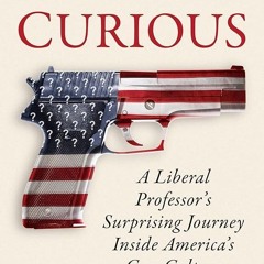 Kindle⚡online✔PDF Gun Curious: A Liberal Professor's Surprising Journey Inside America's Gun
