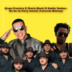 Grupo Frontera X Charly Black Ft Daddy Yankee - No Se Va Party Animal (Twinrush Mashup)