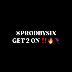 @PRODBYSIX  - GET 2 ON (@ITSJUSTELY  ANTHEM)