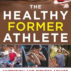 ✔Kindle⚡️ The Healthy Former Athlete: Nutrition and Fitness Advice for the Transition from Elit