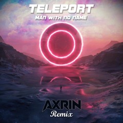 Man With No Name - Teleport (Axrin Remix)