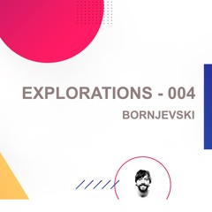 Explorations - #004 - BORNJEVSKI