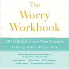 READ EPUB 📫 The Worry Workbook: CBT Skills to Overcome Worry and Anxiety by Facing t