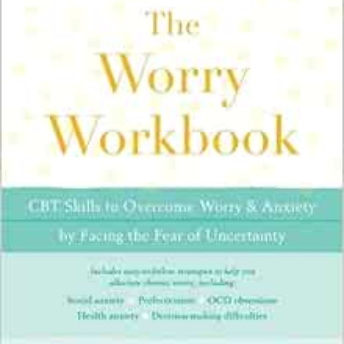 READ EPUB 📫 The Worry Workbook: CBT Skills to Overcome Worry and Anxiety by Facing t