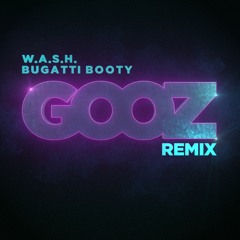 W.A.S.H. - Bugatti Booty (GOOZ Remix)