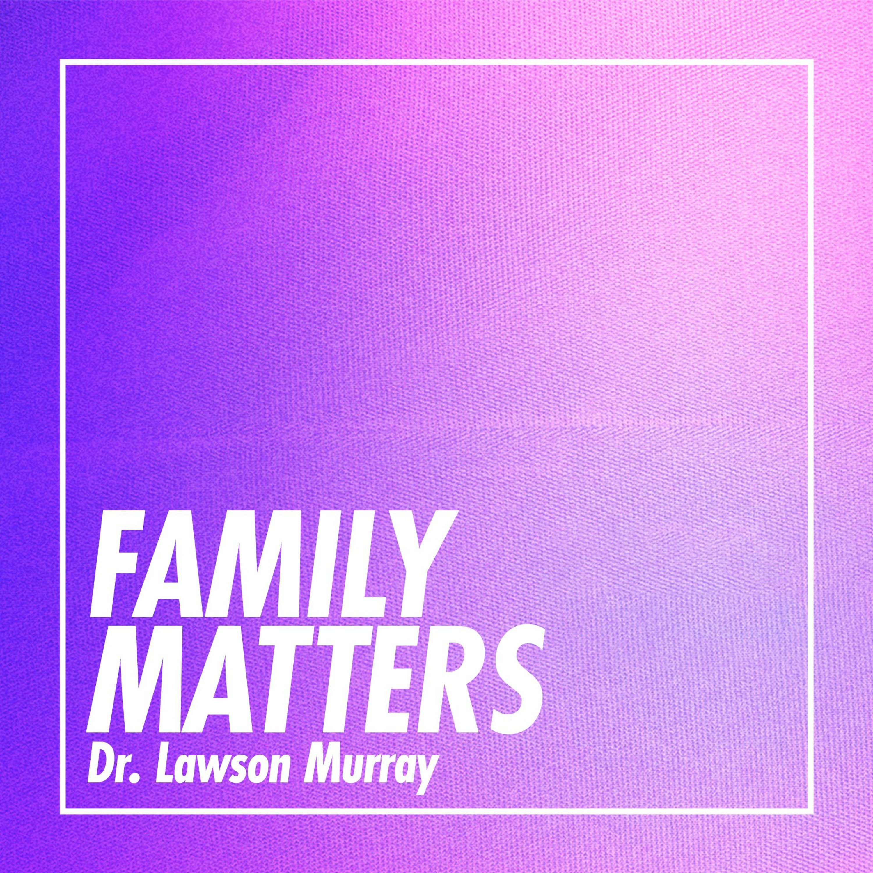 Family Matters - Dr. Lawson Murray - March 12, 2023 episode artwork