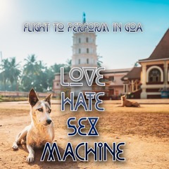 LOVE HATE SEX MACHINE - Flight To Perform In Goa
