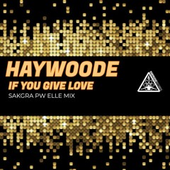 Haywoode - If You Give Love (Sakgra PW Elle mix)