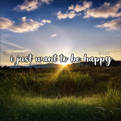 I Just Want to Be Happy