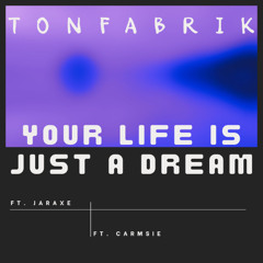 Your Life is Just a Dream ft. Jaraxe & Carmsie