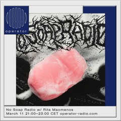 No Soap Radio w/ Rita Maomenos (b2b) - 11th March 2023