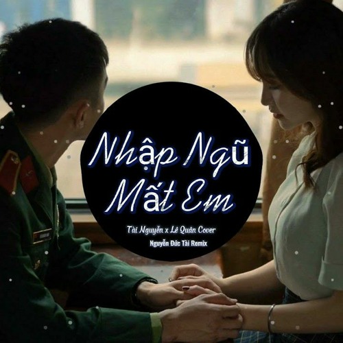Nhập Ngũ Mất Em - Tài Nguyễn x Lê Quân x Nguyễn Bảo Tài Remix