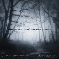 The Myth of Wondrous Things {Minimal_Drone*GRL & Belial Pelegrim} from the "MoaC" EP