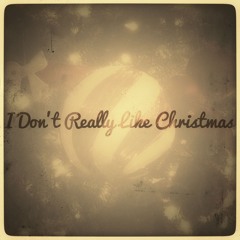 I Don’t Really Like Christmas