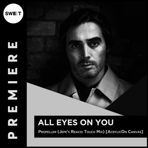 PREMIERE : All Eyes on You - Propeller (Jepe's Reacid Touch Mix) [AcrylicOn Canvas]