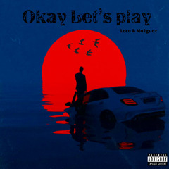 Okay lets play - Loco , Mo2Gunz
