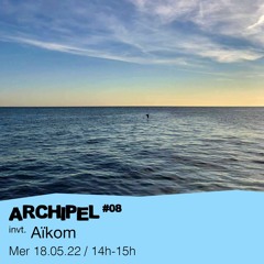 Archipel #08 - Club Robinson invite : Aïkom - 19/05/2022