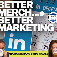 Better Merch...Better Marketing: Microdramas and Big Goals