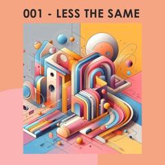 001 - Less The Same