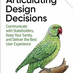 Read PDF Articulating Design Decisions: Communicate with Stakeholders. Keep Your Sanity. and Deliv