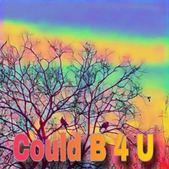 Could B 4 U