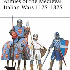 [ACCESS] EPUB KINDLE PDF EBOOK Armies of the Medieval Italian Wars 1125–1325 (Men-at-Arms) by  Gab