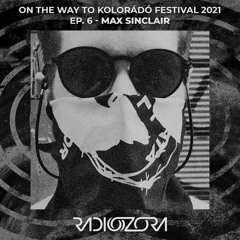 MAX SINCLAIR | On the Way to Kolorádó Festival 2021 Ep. 6 | 29/07/2021