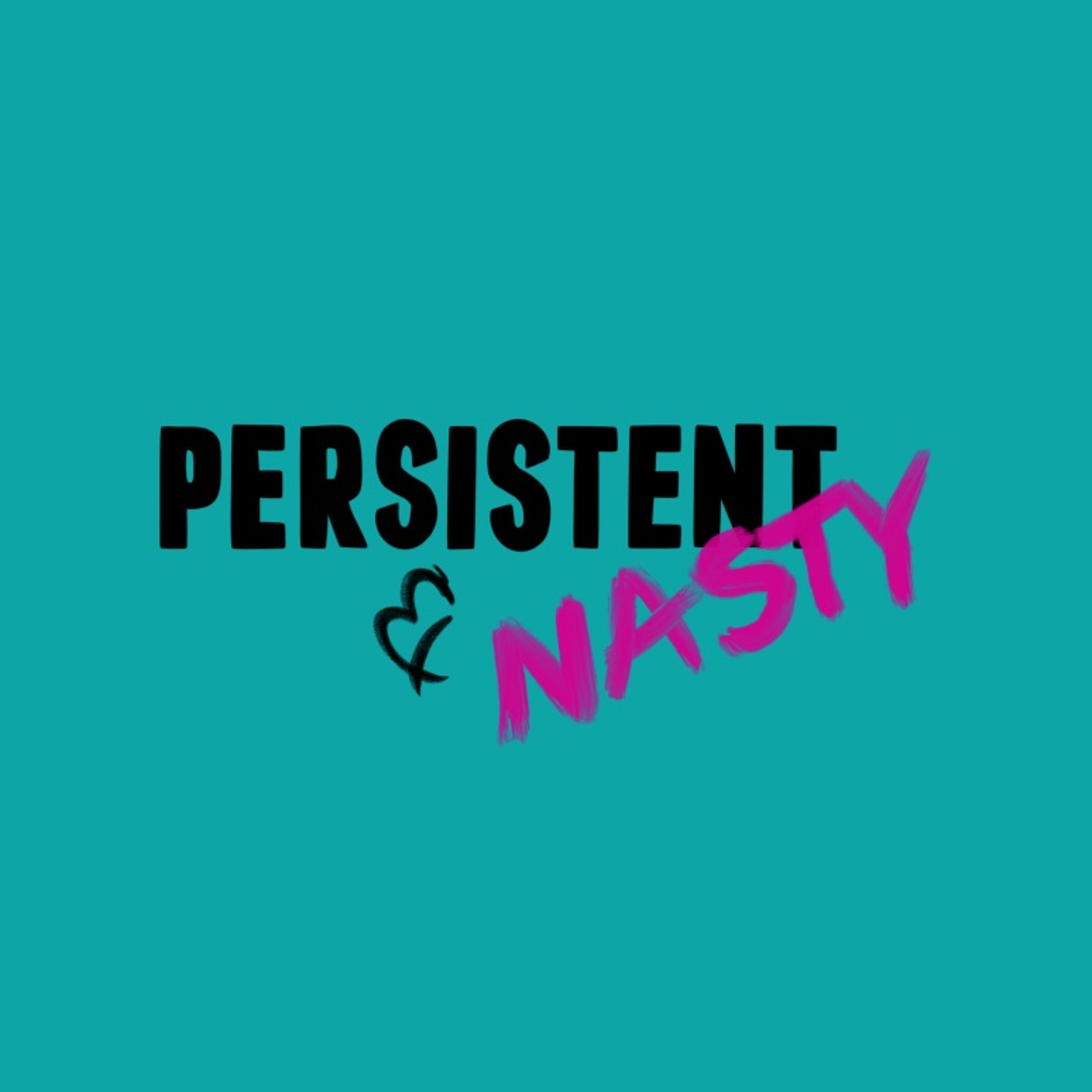Persistent and Nasty