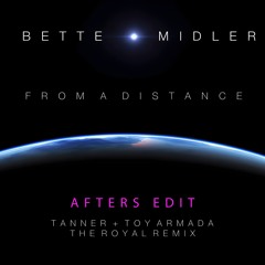 Bette M!dler- From a Distance - TANNR + Toy Armada AFTERS EDIT(The Royal Remix)