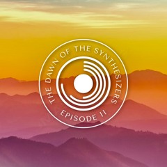 Episode ll - The Dawn Of The Synthesizers