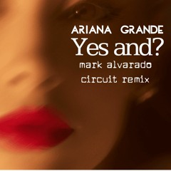 Ariana Grande - Yes And (Mark Alvarado Circuit Remix) FREE DOWNLOAD