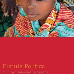 READ⚡[PDF]✔ Fistula Politics: Birthing Injuries and the Quest for Continence in