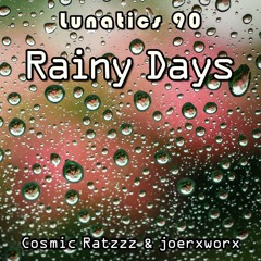 Lunatics 90 // Rainy Days // Cosmic Ratzzz & joerxworx