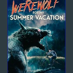 [PDF READ ONLINE] ❤ I Killed a Werewolf for My Summer Vacation: An 80s Nostolgia Werewolf Horror N