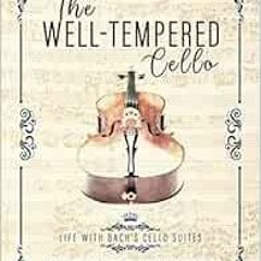 VIEW [PDF EBOOK EPUB KINDLE] The Well-Tempered Cello: Life With Bach's Cello Suites by Miranda W