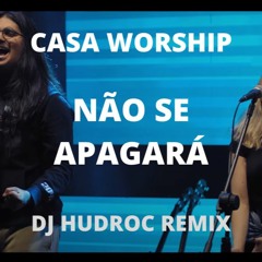 Casa Worship - Não Se Apagará - Dj Hud Roc Remix