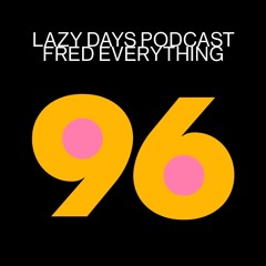 Lazy Days Podcast 96 /// Fred Everything, January 2021