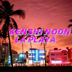 Kenshi Noon - La Playa