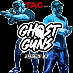 TacTalk - Episode 2 - Ghost Guns