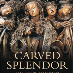 [ACCESS] KINDLE 📬 Carved Splendor: Late Gothic Altarpieces in Southern Germany, Aust